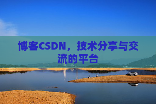 博客CSDN，技术分享与交流的平台
